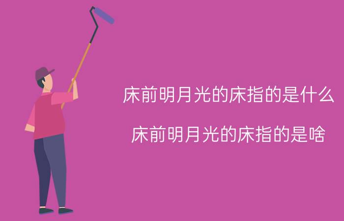 床前明月光的床指的是什么 床前明月光的床指的是啥